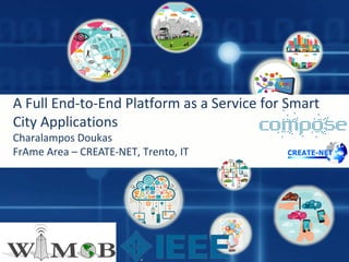 A Full End-to-End Platform as a Service for Smart 
City Applications 
Charalampos Doukas 
FrAme Area – CREATE-NET, Trento, IT 
 