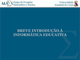 BREVE INTRODUÇÃO À
INFORMÁTICA EDUCATIVA




                        11
 