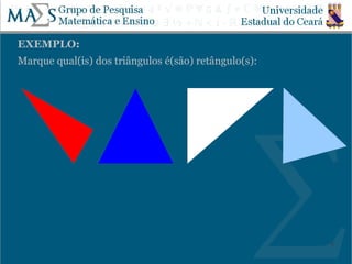 EXEMPLO:
Marque qual(is) dos triângulos é(são) retângulo(s):




                                                      8
 