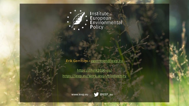 www.ieep.eu @IEEP_eu
1. Building a social movement to halt biodiversity loss
• Inspire people about nature and biodiversit...