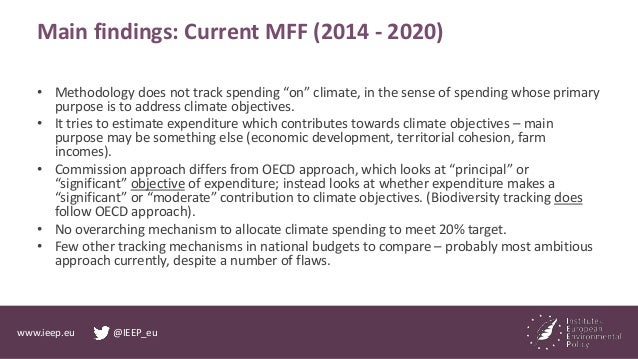 www.ieep.eu @IEEP_eu
Main findings: Current MFF (2014 - 2020)
• Methodology does not track spending “on” climate, in the s...