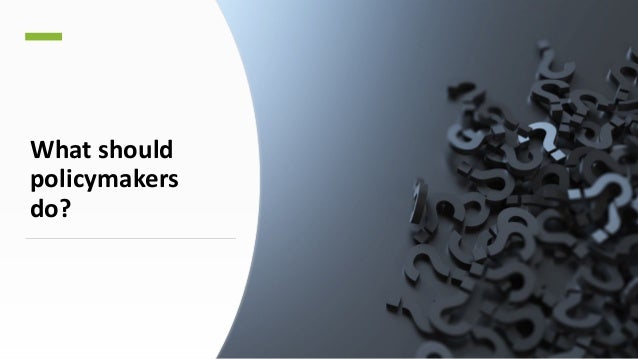 What should
policymakers
do?
 