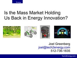 Is the Mass Market Holding  Us Back in Energy Innovation? Joel Greenberg [email_address] 512-736-1835 