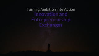 INVESTOR PITCH DECK
1
Turning Ambition into Action
Turning Ambition into Action
Innovation and
Entrepreneurship
Exchanges
 