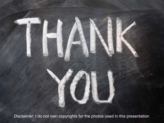 Disclaimer: I do not own copyrights for the photos used in this presentation
 