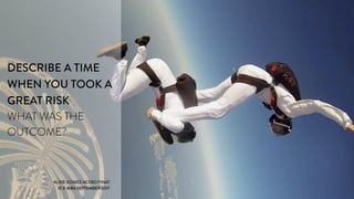 DESCRIBE A TIME
WHEN YOU TOOK A
GREAT RISK
WHAT WAS THE
OUTCOME?
ALINE GOMEZ-ACEBO FINAT
IE E-MBA SEPTEMBER 2017
 