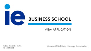 MBA- APPLICATION
Rebeca Hernández Guillén
Id: 11384-0633
International MBA & Master in Corporate Communication
 