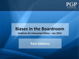 Biases in the Boardroom
Institute for Enterprise Ethics – Jan 2014

Paul Gibbons

 