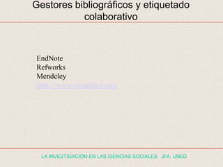 Gestores bibliográficos y etiquetado
           colaborativo



EndNote
Refworks
Mendeley
http:// www.mendeley.com




  L...