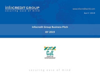 s e c u r i n g e a s e o f m i n d
Infocredit Group Business Pitch
IEF 2019
A p r i l 2 0 1 9
 