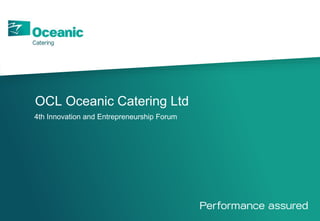 OCL Oceanic Catering Ltd
4th Innovation and Entrepreneurship Forum
 