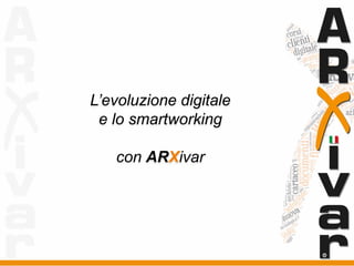 L’evoluzione digitale
e lo smartworking
con ARXivar
 