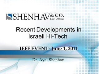 Recent   Developments in Israeli Hi-Tech  IEFF EVENT- June 1, 2011   Dr. Ayal Shenhav     