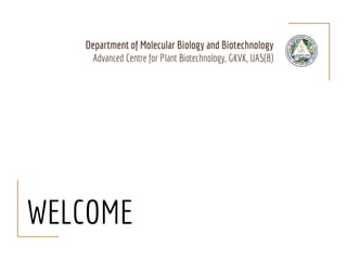 WELCOME
Department of Molecular Biology and Biotechnology
Advanced Centre for Plant Biotechnology, GKVK, UAS(B)
 