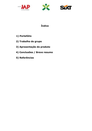 Índice
1) Portefólio
2) Trabalho de grupo
3) Apresentação do produto
4) Conclusões / Breve resumo
5) Referências
 