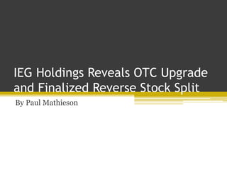 IEG Holdings Reveals OTC Upgrade
and Finalized Reverse Stock Split
By Paul Mathieson
 