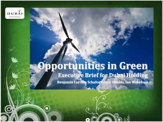 PRESENTATION NAME
    Company Name
Opportunities in Green
    Executive Brief for Dubai Holding
   Benjamin Carrion Schafer, Lance Shields, Ian Wakeford
 