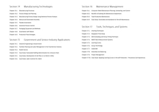 Chapter 14.1. Manufacturing Processes 
Chapter 14.2. Process Design and Planning 
Chapter 14.3. Manufacturing Process Design Using Statistical Process Analysis 
Chapter 14.4. Manual and Automated Assembly 
Chapter 14.5. Flexible Automation 
Chapter 14.6. Industrial Process Control 
Chapter 14.7. Packaging Equipment and Methods 
Chapter 14.8. Automation with Robots 
Chapter 14.9. Production Flow Strategies 
Chapter 15.1. Industrial Engineering in Government 
Chapter 15.2. Facilities Planning and Labor Management in the Food Service Industry 
Chapter 15.3. Health Service 
Chapter 15.4. Case Study: Automated Staffing Determination for a Grocery Chain 
Chapter 15.5. Case Study: Development of Job Plans in an Electric Utility 
Chapter 15.6. Case Study: Labor Controls for a Bank 
Chapter 16.1. Computer-Aided Maintenance Planning, Scheduling, and Control 
Chapter 16.2. Benefits of Auditing the Maintenance Department 
Chapter 16.3. Total Productive Maintenance 
Chapter 16.4. Case Study: Automated Job Standards for Aircraft Maintenance 
Chapter 17.1. Charting Techniques 
Chapter 17.2. Stopwatch Time Study 
Chapter 17.3. Work Sampling and Group Timing Technique 
Chapter 17.4. MOST Work Measurement Systems 
Chapter 17.5. Learning Curves 
Chapter 17.6. Group Technology 
Chapter 17.7. CAD/CAM 
Chapter 17.8. Assembly Line Balancing 
Chapter 17.9. Project Management 
Chapter 17.10. Case Study: Applying Learning Curves in Aircraft Production – Procedures and Experiences 
