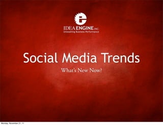 Social Media Trends
                            What’s New Now?




Monday, November 21, 11
 