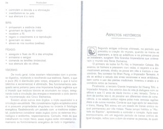 34 PULSOLOGIA
. controlam a descida e a eliminação
. manifestam-se na pele
sua abertura é o nariz
RINS:
. armazenam a essência inata
. governam as águas do corpo
. recebem o Ki
. regem o crescimento e a reprodução
. governam os ossos
. abrem-se nos ouvidos (orelhas)
FíGADO:
. assegura o fluxo do Ki e das emoções
. armazena o sangue
. comanda os tendões (músculos)
. sua abertura são os olhos
VíSCERAS:
De modo geral, todas estariam relacionadas com o proces-
so digestivo, recebendo e recolhendo sua essência. Assim, o que
é puro (Ki) é distribuído pelo corpo, enquanto o que é turvo
(detritos e excrementos) é eliminado. Seu funcionamento ade-
quado serve portanto para uma importante função orgânica que
é impedir que resíduos tóxicos se acumulem no corpo, estag-
nando toda a circulação das energias e revertendo o ciclo dentro
da movimentação dos Cinco Elementos.
Existem ainda outros dois órgãos: o triplo aquecedor e a
circulação-sexualidade. São considerados órgãos acoplados entre
si e possuem propriedades singulares no tocante à fisiologia
energética. Estabelecendo um paralelo com a medicina ociden-
tal, poderíamos considerar esses órgãos como os sistemas imu-
nológico e endócrino, respectivamente. Contudo, mais do que
trabalharem no corpo físico, esses órgãos estão vinculados inti-
mamente ao funcionamento energético de todo o organismo.
ASPECTOS HISTÓRICOS
Segundo antigas crônicas chinesas, no período que
precedeu a criação do mundo, quando os mares se
separaram, a terra se solidificou e os primeiros povos
se instalaram, surgiram Três Grandes Imperadores que ordena-
ram o mundo dos Seres Humanos.
O primeiro de todos foi Fu Hsi, o Imperador Celeste. Ele
ensinou os homens a pescarem com redes, a caçarem e a do-
mesticarem animais; dividiu os povos em clãs e instituiu o ma-
trimônio. Seu sucessor foi Shen Nung, o Imperador Terrestre. A
ele se atribui o estudo das ervas venenosas e seus antídotos,
bem como o uso das plantas medicinais. Inventou o arado e o
comércio entre os homens.
Finalmente, o terceiro Grande Imperador foi Hoang Tchi, o
Imperador Amarelo. Aos setenta dias de vida já dialogava com os
sábios e aos 11 anos de idade iniciou o seu reinado. Tinha o
dom de sonhar, isto é, de penetrar em diferentes níveis de cons-
ciência, e no estado onírico viajava pelas mais remotas regiões
deste e de outros mundos. Conta-se que logo após ter assumido
o trono, Hoang Tchi entrou em um estado de transe onírico no
qual permaneceu por três meses. Nesse tempo habitou a "Mo-
rada do Espírito", aprendendo a controlar o coração. Após esse
acontecimento, em um segundo período de transe onírico de
igual duração, voltou com o dom de ensinar as pessoas, às quais
 