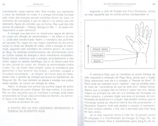 84 PULSOLOGIA
manifestando nessa mesma mão. Essa energia, que representa
o início da vitalidade no corpo, é a energia primordial formada
pela união das energias sexuais recebidas dentro do útero no
momento da concepção e que se deposit:a no interior dos rins
(elemento Água) do embrião que se forma. Mas qual dos três
pontos de palpação - Cabeça, Barriga ou Pés - no pulso cor-
responderia a esse elemento?
A energia que percorre os meridianos segue de dentro
do corpo em direção às extremidades - as mãos e os pés
-, onde será transformada. Assim, o meridiano dos pulmões,
de natureza Yin, segue em seu trajeto superficial de seu ponto
inicial no tórax em direção às mãos, onde a energia se trans-
muta, seguindo pelo meridiano do intestino grosso, de nature-
za Yang. As mesmas transformações vão acontecendo entre
os outros canais de energia e seus meridianos acoplados.
Dessa forma, sabemos que a energia, principalmente a das
mãos, segue no sentido centrífugo, isto é, de dentro para fora
do eixo central do corpo, em direção às extremidades (mãos
e pés). Ou, de modo mais simples, todos os meridianos que
percorrem a face anterior dos braços - pulmões, coração e
circulação-sexualidade - se dirigem do tronco para as mãos,
sendo este o sentido da energia que busca se transformar de
Yang em Yin. Por isso também se estuda a energia nos pulsos
nesse sentido, do tronco em direção às mãos.
Assim, a energia nos pontos dos punhos segue do ponto
Pés em direção ao ponto Cabeça. Por esse motivo, é no ponto
Pés da mão esquerda que se manifesta a energia onde estão
armazenadas as forças vitais primordiais do Homem, do elemen-
to Água e do órgão Zang rins. .
Lembre-se portanto de que:
O PONTO PÉS DA MÃo ESQUERDA REPRESENTA A
ENERGIADO ELEMENTOÁGUA.
t
os CINCOELEMENTOS NA PULSOLOGIA 85
Seguindo o ciclo de Criação dos Cinco Elementos, vemos
na mão esquerda que os outros pontos correspondem a:
I FOGO YANG I
I MADEIRA I
I ÁGUA I
O elemento Fogo que se manifesta no ponto Cabeça da
mão esquerda é chamado de Fogo Yang, sendo que o órgão
Zang relacionado com ele é o coração, a "Morada do Shen". O
Shen pode ser traduzido como "espírito", mas na verdade trata-
se mais da "consciência de que se está vivo". Dessa forma,
depois que a energia vital se forma e nasce nos rins, dando
origem ao princípio da vida em um embrião em formação no
útero materno, o primeiro órgão que atua no processo de con-
tinuidade da existência é o coração. Vale também lembrar que na
concepção taoísta da "alquimia interna dos três aquecedores", o
Aquecedor Superior, onde está alojado o coração, é representa-
do pelo forneiro celestial, o Sol, que é apontado pela mão Yang
do lado direito.
Já no lado esquerdo temos a mão Yin. O primeiro ponto
de palpação é a manifestação da energia do Fogo Yin, do
Aquecedor Inferior. Esse é representado pelos Zang-Fu do tri-
 