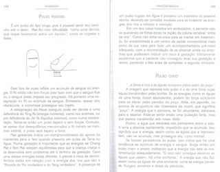 124 PULSOLOGIA
PULSO RUGOSO
É um pulso do tipo longo, pois é possível sentir seu cami-
nho sob o dedo. Mas flui com dificuldade "como uma lâmina
que raspa levemente sobre um bambu ", como se roçasse o
dedo.
--
í!L
ttttt
/
-
Esse tipo de pulso reflete um acúmulo de sangue ou ener-
gia. O Ki retido não tem forças para fazer com que o sangue flua
ou o sangue preso impede seu progresso. Há portanto uma es-
tagnação do Ki ou acúmulo de sangue. Entretanto, apesar dos
obstáculos, a correnteza prossegue seu trajeto.
A estagnação do Hsue (sangue) pode ser devida a uma
deficiência do Ying Ki (energia nutriente), como nas anemias, ou
por deficiência do Jin Ye (líquidos internos), como numa desidra-
tação. Sente-se então um pulso áspero e sem forças. Contudo,
se apesar dos desequilíbrios mencionados o Ki correto se man-
tiver estável, o pulso será áspero e forte.
Nas gestantes indica um comprometimento do aporte de
nutrientes para o feto quando presente em pulso de Terra ou
Água. Numa gestação é importante que as energias de Chong
Mai e Ren Mai estejam equilibradas para que a criança cresça e
se desenvolva sem problemas até o término da gestação. Caso
uma dessas energias esteja alterada, é grande o risco de aborto.
Ambos estão em relação com a energia dos rins que são a
"Morada do Yin verdadeiro e do Yang verdadeiro". A presença de
VARIAÇÕES BÁSICAS 125
um pulso rugoso em Água é portanto um indicativo de possível
aborto, devendo ser tomadas medidas para se fortalecer as ener-
gias dos rins e reforçar a retenção.
Em um dos casos tratados em ambulatório, a paciente veio
se queixando de fortes dores na região da coluna vertebral "entre
os rins". Como não tinha recursos para se manter em tratamen-
to, foi encaminhada a um centro de saúde convencional mais
perto de sua casa para fazer um acompanhamento pré-natal
adequado, com a recomendação de se observar sinais ou sinto-
mas que pudessem indicar um risco à gestação. Infelizmente
soubemos que a paciente não conseguiu levar sua gestação a
termo, perdendo o feto antes de completar o segundo trimestre.
PULSO CHEIO
"".a fonte é rica e as águas escapam pelos lados do poço. 'o
A imagem que expressa este pulso é a de uma fonte cujas
águas transbordam pelas bordas. Se as energias, como as águas
de uma fonte, forem abundantes, podem ter força suficiente
para se elevar pelas paredes do poço. Aliás, em japonês, os
pontos de acupuntura são chamados de tsubô, que significa
"poço". A energia que o percorre, se for abundante, extravasa
para o exterior. Pode-se sentir então uma pulsação forte, mas
que parece transbordar sob nosso dedo.
Porém, a água que extravasa não permanece sobre o solo.
A terra a absorve rapidamente, impedindo que se acumule. Isso
significa que a energia, assim como as águas que a represen-
tam, não se acumula, mas prossegue seu curso normal.
Se houver persistência do pulso, isso indica que há uma
tendência ao acúmulo de energia e sangue. Surge então um
pulso cheio e amplo, indicando que a energia não está se mo-
vimentando adequadamente. "O solo não consegue absorver as
águas que vazam. Há uma enchente." A energia que não flui,
assim como as águas de uma enchente, torna-se energia perver-
sa. Surgem sintomas e sinais de plenitude.
 