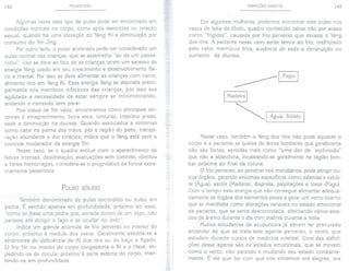 142 PULSOLOGIA
Algumas vezes esse tipo de pulso pode ser encontrado em
condições normais no corpo, como após exercícios ou relação
sexual, quando há uma elevação do Yang Ki e diminuição por
consumo do YinJing.
Por outro lado, o pulso acelerado pode ser considerado um
pulso normal nas crianças, que se. assemelha "ao de um passa-
rinho". Isso se deve ao fato de as crianças terem um excesso de
energia Yang usado em seu crescimento e desenvolvimento físi-
co e mental. Por isso se deve alimentar as crianças com carne,
alimento rico em Yang Ki. Essa energia Yang se deposita princi-
palmente nos membros inferiores das crianças, por isso sua
agilidade e necessidade de estar sempre se movimentando,
andando e correndo sem parar.
Nos casos de Yin vazio, encontramos como principais sin-
tomas o emagrecimento, boca seca, tonturas, intestino preso,
sede e diminuição da diurese. Quando associados a sintomas
como calor na palma das mãos, pés e região do peito, transpi-
ração abundante e dor torácica, indica que o Yang está sem o
controle moderador da energia Yin.
Nesse caso, se o quadro evoluir com o aparecimento de
febres intensas, desidratação, evacuações sem controle, vômitos
e fortes hemorragias, considera-se o prognóstico de forma extre-
mamente pessimista.
PULSO SÓLIDO
Também denominado de pulso escondido ou pulso em
pedra. É sentido apenas em profundidade, próximo ao osso,
"como se fosse uma pedra que, atirada dentro de um lago, não
parasse até atingir o lago e se ocultar no lodo".
Indica um grande acúmulo de frio perverso no interior do
corpo, próximo à medula dos ossos. Geralmente associa-se a
síndromes de deficiência de Ki dos rins ou do baço e fígado.
O frio Yin no interior do corpo congestiona o Ki e o Hsue, im-
pedindo-os de circular próximo à parte externa do corpo, man-
tendo-os em profundidade.
VARIAÇÕES BÁSICAS 143
Em algumas mulheres, podemos encontrar este pulso nos
casos de falta de libido, quadro conhecido talvez não por acaso
como "frigidez", causada por frio perverso que esvazia o Yang
dos rins. A paciente nesse caso sente temor ao frio, melhorado
pelo calor, membros frios, ausência de sede e diminuição ou
aumento da diurese.
~I Fogo I
I Madeira I
~I Água: Sólido I
Nesse caso, também o Yang dos rins não pode aquecer o
corpo e a paciente se queixa de dores lombares que geralmente
não são fortes, sentidas mais como "uma dor de incômodo"
que não a abandona, localizando-se geralmente na região lom-
bar próxima ao final da coluna.
O frioperverso, ao penetrar nos meridianos, pode atingir ou-
tros órgãos, gerando sintomas específicos como edemas e celuli-
te (Água), ascite (Madeira), dispnéia, palpitações e tosse (Fogo).
Com o tempo esta energia que não consegue alimentar adequa-
damente os órgãos dos elementos passa a gerar um vento interno
que se manifesta como alterações variáveis no estado emocional
da paciente, que se sente descontrolada, alternando vários esta-
dos de ânimo durante o dia com insônia durante a noite
Muitos estudantes de acupuntura já devem ter procurado
entender de que se trata este agente perverso, o vento, que
estudam durante cursos de medicina oriental. Uma das defini-
ções desse agente são os estados emocionais, que se movem
como o vento, não parando e mudando seu estado constante-
mente. É ele que faz com que nos sintamos ora alegres, ora
 