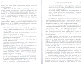 172 PULSOLOGIA
inimigo está dando, para que possamos atingi-Io antes que
ele volte a atacar.
O Sun Tzu é um livro que trata de estratégias usadas em
batalha, mas que recomendo aos que estudam a medicina orien-
tal pois ele indica caminhos que podemos seguir durante o tra-
tamento de um paciente. Seus ensinamentos nos permitem ava-
liar a mesma patologia sobre ângulos diferentes para cada caso,
o que nos fornece alternativas em tratamentos que desejamos
realizar.
Em alguns tratados de medicina chinesa, podemos encon-
trar alguns dados relativos às variações dos pulsos por meio dos
quais podemos ter um idéia do estado evolutivo das enfermida-
des e que podem determinar o seu prognóstico:
"Se o pulso direito toma-se liso, curto, flexível e profundo
ao toque, é sinal de agravamento da enfermidade no inte-
rior do corpo.
Se o esquerdo fica amplo, flexível e superficial, é sinal de
agravamento no exterior do COlpO.
Se o pulso direito toma-se superficial e liso, significa que
há agravamento da moléstia.
Se o pulso esquerdo fica profundo e liso, indica que o
doente está melhorando.
Se o pulso direito fica liso e profundo, indica um estado de
agravamento da doença no interior do corpo.
Se o pulso esquerdo toma-se liso, cheio e superficial, há
sinais de agravamento no exterior do corpo.
Se houver afecção dos Zang, os pulsos devem ser profun-
dos e amplos para indicar que a doença é fácil de se curar.
Se são superficiais e curtos, o pulso é anormal e a enfer-
midade é de difícil tratamento.
Ao se tratar de uma enfermidade das vísceras, os pulsos de-
vem ser superficiais e amplos, para indicar uma doença fácil
de se curar.Se são profundos e curtos, o pulso será anormal.
Geralmente, se o pulso esquerdo é cheio e forte, há indi-
cação de ataque por energia perversa do frio.
!
~
f
I
SINAIS DE AGRAVAMENTOou MELHORA 173
Se o pulso direito é cheio e forte, significa que a doença
deve-se a uma causa interna, independente da energia per-
versa que a tenha provocado.
De qualquer maneira, se a doença tem características de
origem interna, deve-se tratar primeiramente o Yin antes
do Yang. Se a origem da enfermidade é externa, trata-se
antes o Yang e depois o Yin."
Os comentários descritos levam em consideração apenas
as diferenças entre os pulsos direito e esquerdo, talvez por terem
sido escritos antes do reconhecimento da avaliação unicamente
pelos pulsos radiais, tais como conhecemos atualmente.
Nem todos os indícios averiguados durante a avaliação di-
agnóstica mudam a tempo de serem consideradas como dados
prognósticos. A língua e a face respondem rapidamente a uma
alteração positiva da circulação das energias do corpo, contudo
nem todas respondem tão rápido quanto as que podem ser
percebidas pelos pulsos, que mudam seus padrões quase que
instantaneamente.
Para se realizar o mesmo processo de definição do prog-
nóstico através do pulso radial devemos atuar da mesma manei-
ra descrita até agora. Se antes do tratamento fazemos a tomada
do pulso e detectamos sinais que revelem um bloqueio na circu-
lação normal da energia, com quadros de excesso ou esgota-
mento de energia, devemos proceder ao tratamento conforme
indicado para cada caso.
Após alguns minutos, ao tomarmos novamente os pulsos
e sentirmos que as energias voltam. a circular pelos meridianos
e órgãos, segundo os trajetos normais indicados pelas leis de
Criação e Dominação dos Cinco Elementos, então será indica-
tivo de que o prognóstico da doença é favorável.
As mudanças das pulsações podem não acontecer no ór-
gão ou meridiano que recebeu o tratamento, isto é, se aplicar-
mos um tratamento de acupuntura colocando uma agulha num
ponto do meridiano dos pulmões, necessariamente não encon-
traremos mudanças de pulsações no ponto de Metal do pulso.
 