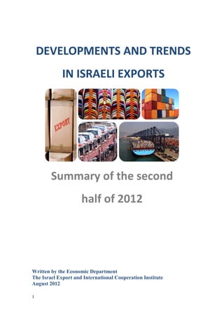 DEVELOPMENTS AND TRENDS
             IN ISRAELI EXPORTS




        Summary of the second
                     half of 2012




Written by the Economic Department
The Israel Export and International Cooperation Institute
August 2012

1
 