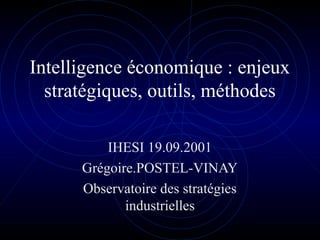 Intelligence économique : enjeux
stratégiques, outils, méthodes
IHESI 19.09.2001
Grégoire.POSTEL-VINAY
Observatoire des stratégies
industrielles
 
