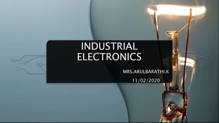 INDUSTRIAL
ELECTRONICS
MRS.ARULBARATHI.K
11/02/2020
 