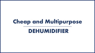 Cheap and Multipurpose
DEHUMIDIFIER
 
