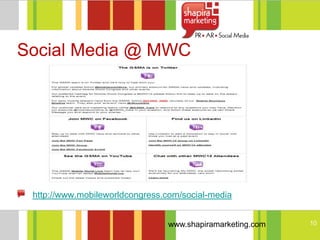 Social Media @ MWC




 http://www.mobileworldcongress.com/social-media


                                www.shapiramarketing.com   10
 