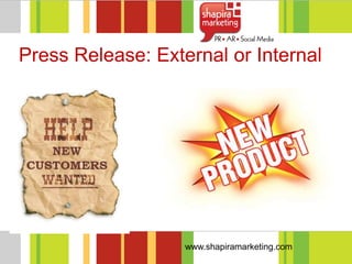 Press Release: External or Internal




                   www.shapiramarketing.com
 