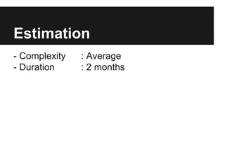 Estimation 
- Complexity : Average 
- Duration : 2 months 
