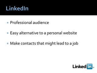    Professional audience

   Easy alternative to a personal website

   Make contacts that might lead to a job
 