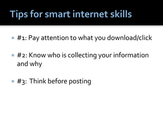    #1: Pay attention to what you download/click

   #2: Know who is collecting your information
    and why

   #3: Think before posting
 