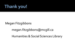 Megan Fitzgibbons
    megan.fitzgibbons@mcgill.ca
    Humanities & Social Sciences Library
 