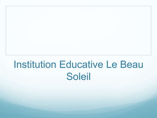 Institution Educative Le Beau
             Soleil
 