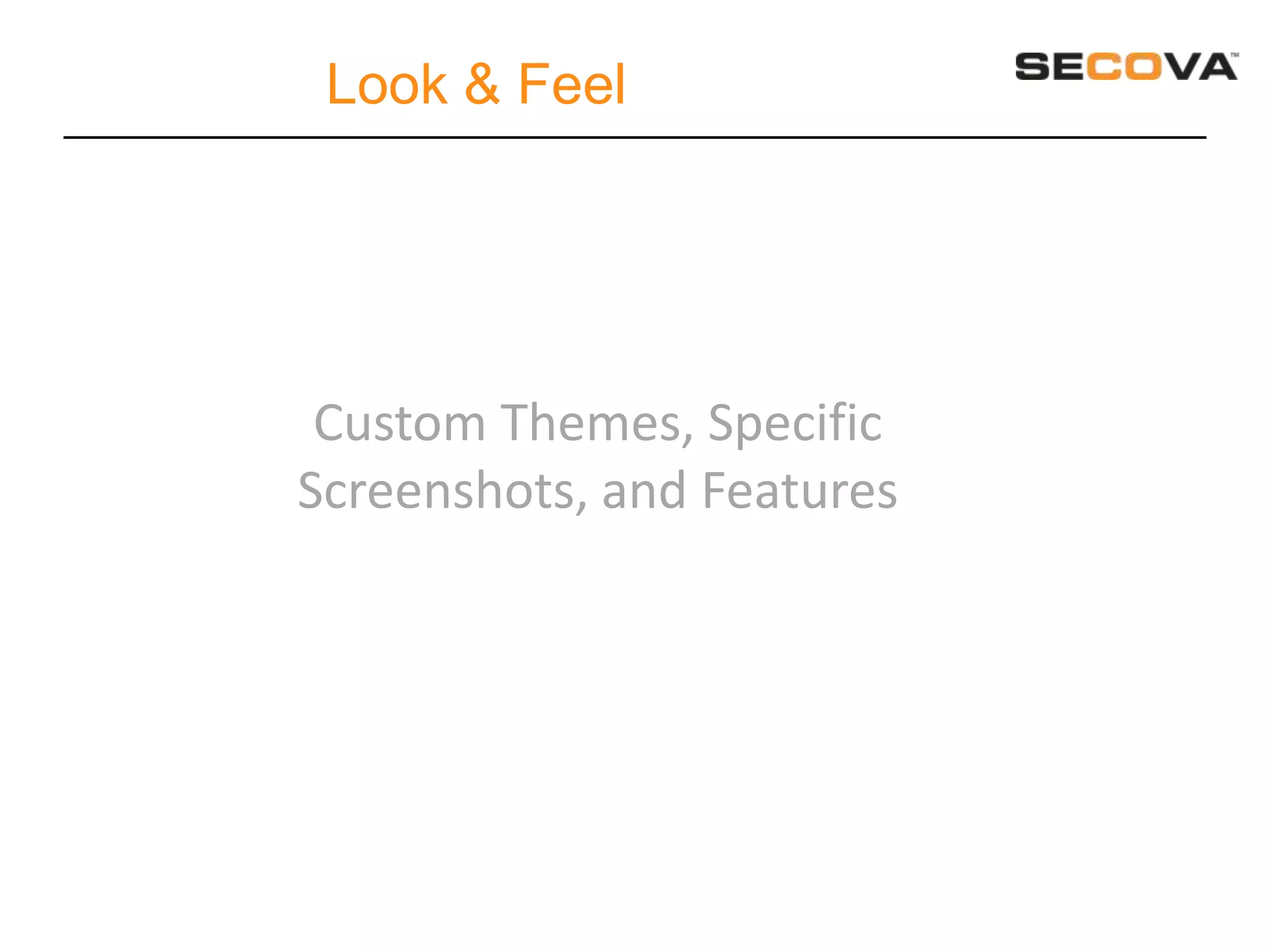 Look & Feel




 Custom Themes, Specific
Screenshots, and Features
 