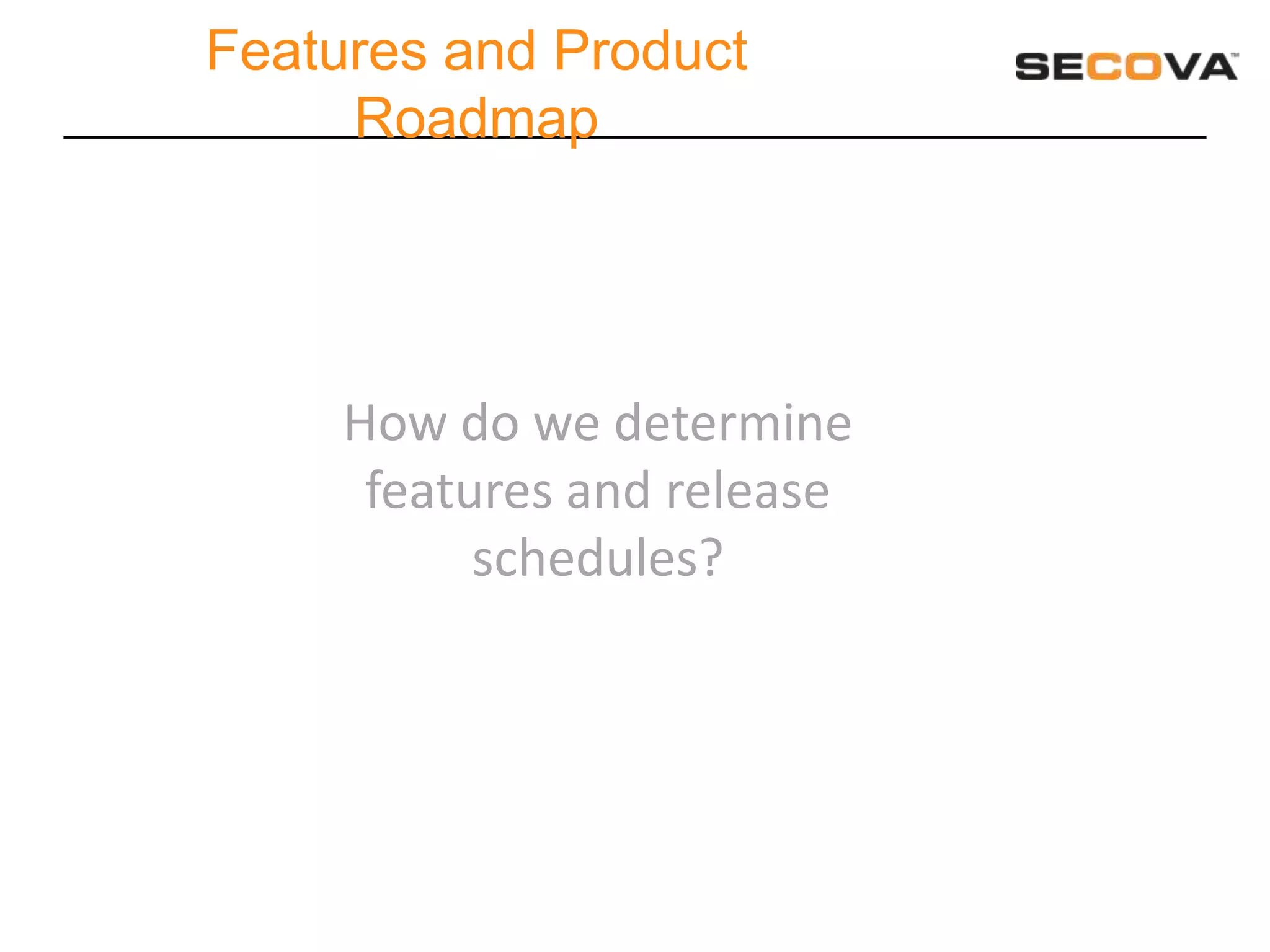 Features and Product
     Roadmap




     How do we determine
      features and release
           schedules?
 