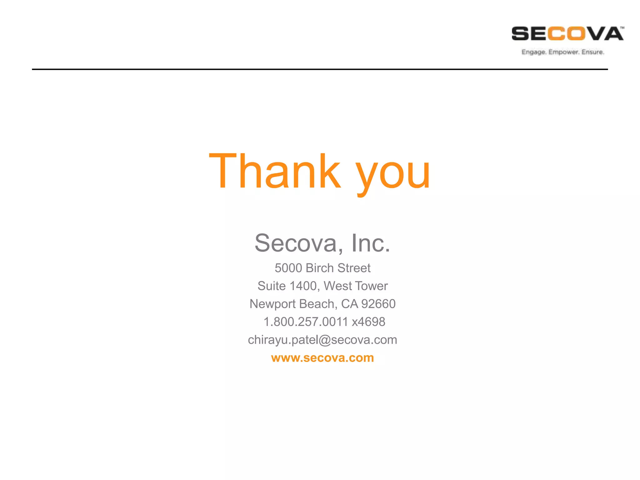 Thank you
  Secova, Inc.
      5000 Birch Street
  Suite 1400, West Tower
 Newport Beach, CA 92660
    1.800.257.0011 x4698
 chirayu.patel@secova.com
     www.secova.com
 