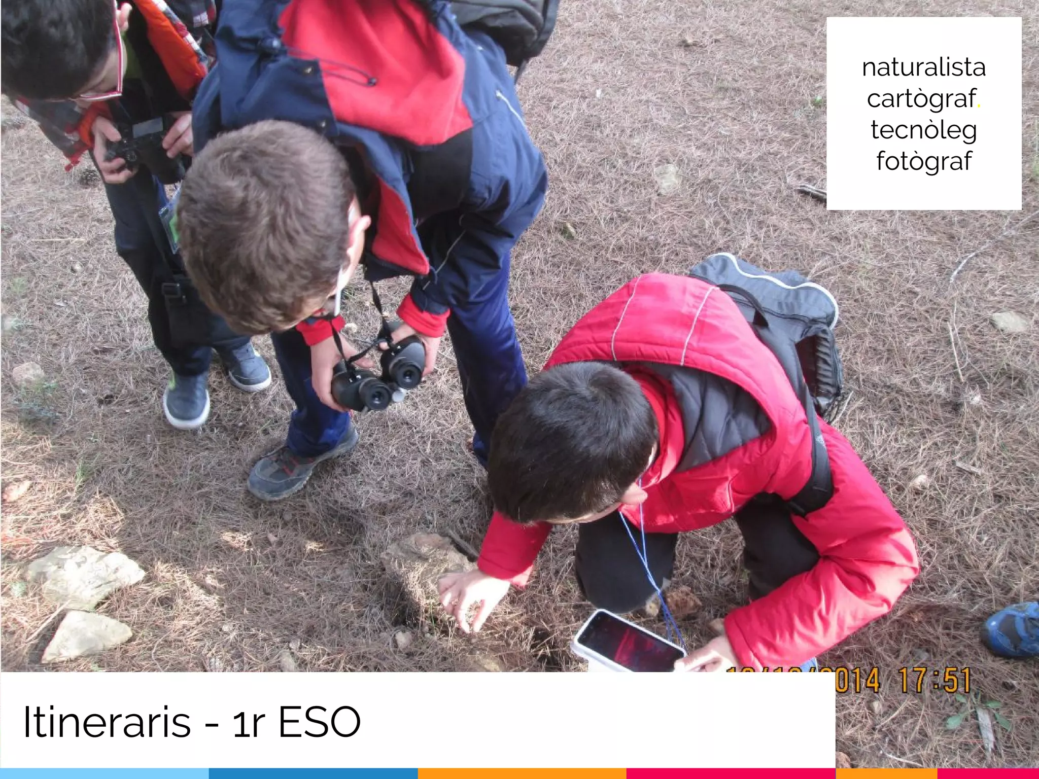 Itineraris - 1r ESO
naturalista
cartògraf.
tecnòleg
fotògraf
 