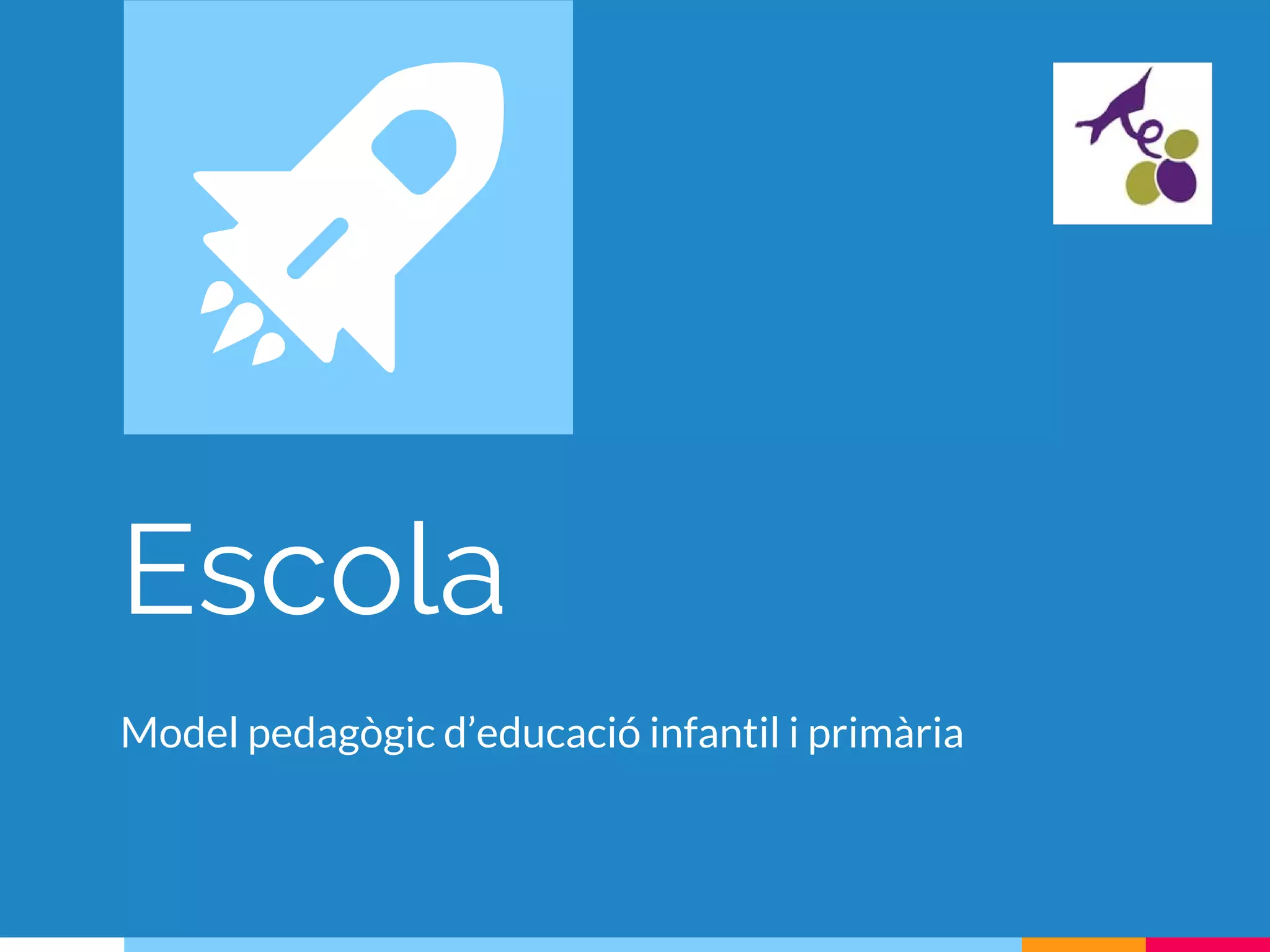 Escola
Model pedagògic d’educació infantil i primària
 