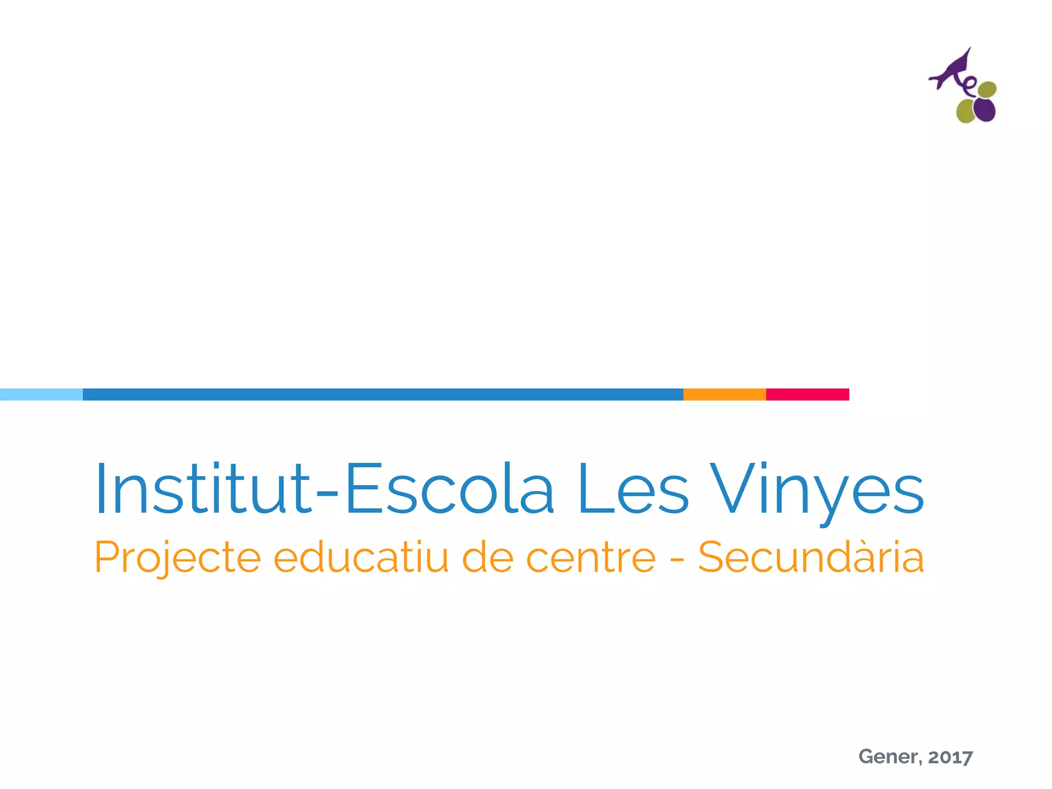 Institut-Escola Les Vinyes
Projecte educatiu de centre - Secundària
Gener, 2017
 