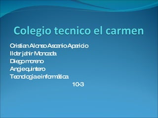 Cristian Alonso Ascanio Aparicio Ilder jahir Moncada  Diego moreno Angie quintero Tecnología e informática 10-3 