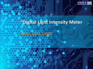 “Digital Light Intensity Meter
Zubair khan 19092

 