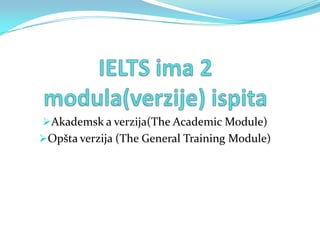 Akademsk a verzija(The Academic Module)
Opšta verzija (The General Training Module)
 