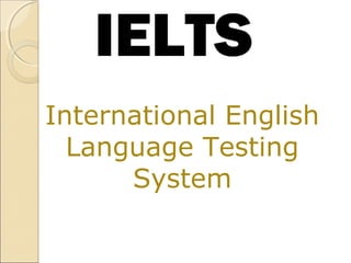 IELTS
International English
Language Testing
System
 