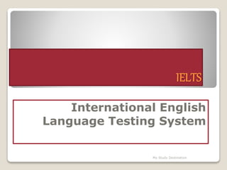 IELTS
International English
Language Testing System
My Study Destination
 
